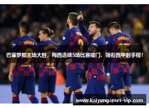 巴塞罗那主场大胜，梅西连续5场比赛破门，领衔西甲射手榜！