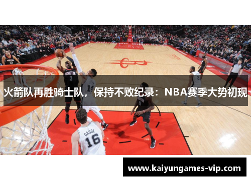 火箭队再胜骑士队，保持不败纪录：NBA赛季大势初现