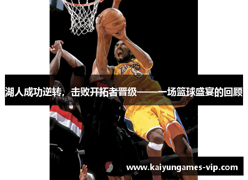 湖人成功逆转，击败开拓者晋级——一场篮球盛宴的回顾