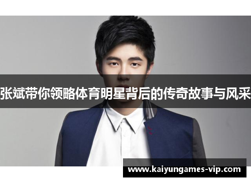 张斌带你领略体育明星背后的传奇故事与风采