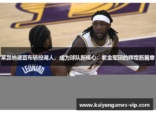 莱昂纳德宣布转投湖人，成为球队新核心：紫金军团的辉煌新篇章
