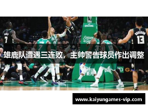 雄鹿队遭遇三连败，主帅警告球员作出调整