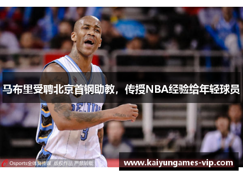 马布里受聘北京首钢助教，传授NBA经验给年轻球员