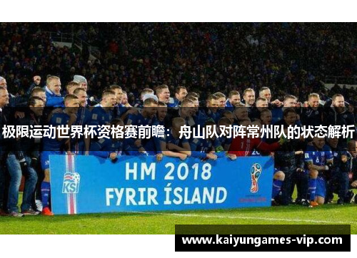 极限运动世界杯资格赛前瞻：舟山队对阵常州队的状态解析
