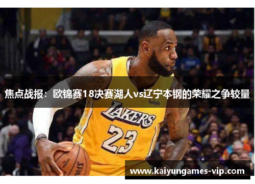 焦点战报：欧锦赛18决赛湖人vs辽宁本钢的荣耀之争较量